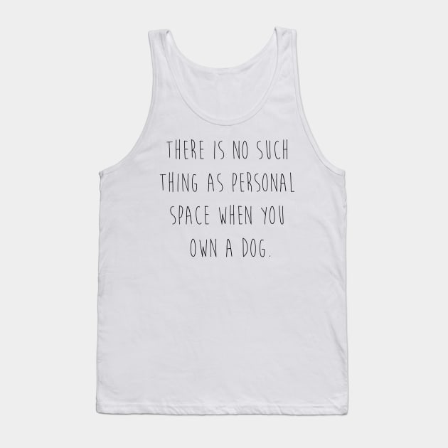 There is no such thing as personal space when you own a dog. Tank Top by Kobi